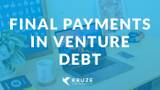 Final Payments in Venture Debt