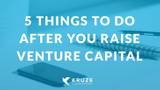 5 Things to do after You Raise Venture Capital