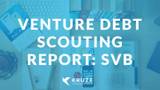 Venture Debt Scouting Report: SVB