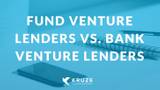 Fund Venture Lenders vs. Bank Venture Lenders