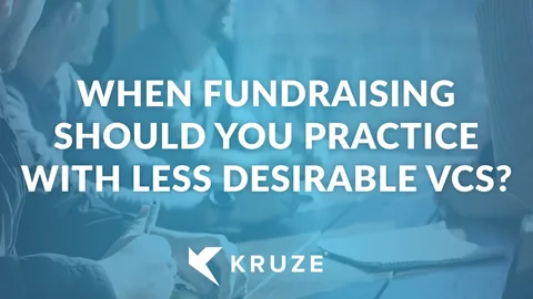 When Fundraising Should You Practice With Less Desirable VCs?