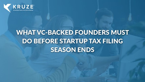 What VC-Backed Founders Must Do Before Startup Tax Filing Season Ends