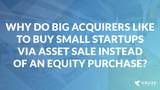 Why Do Big Acquirers like to buy Small Startups via an Asset Sale vs. an Equity Purchase?