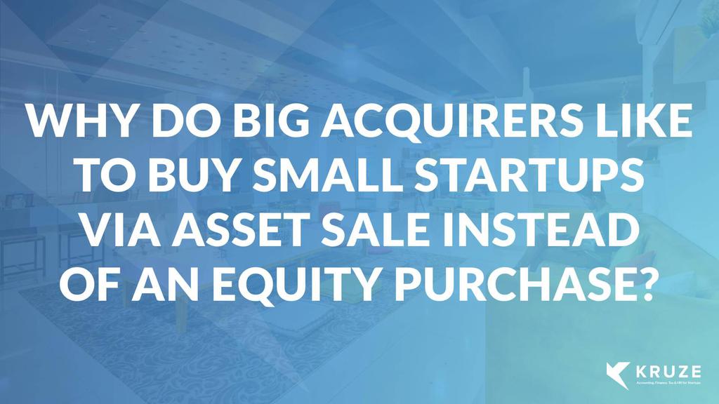 Why Do Big Acquirers like to buy Small Startups via an Asset Sale vs. an Equity Purchase?